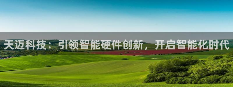 天迈科技：引领智能硬件创新，开启智能化时代